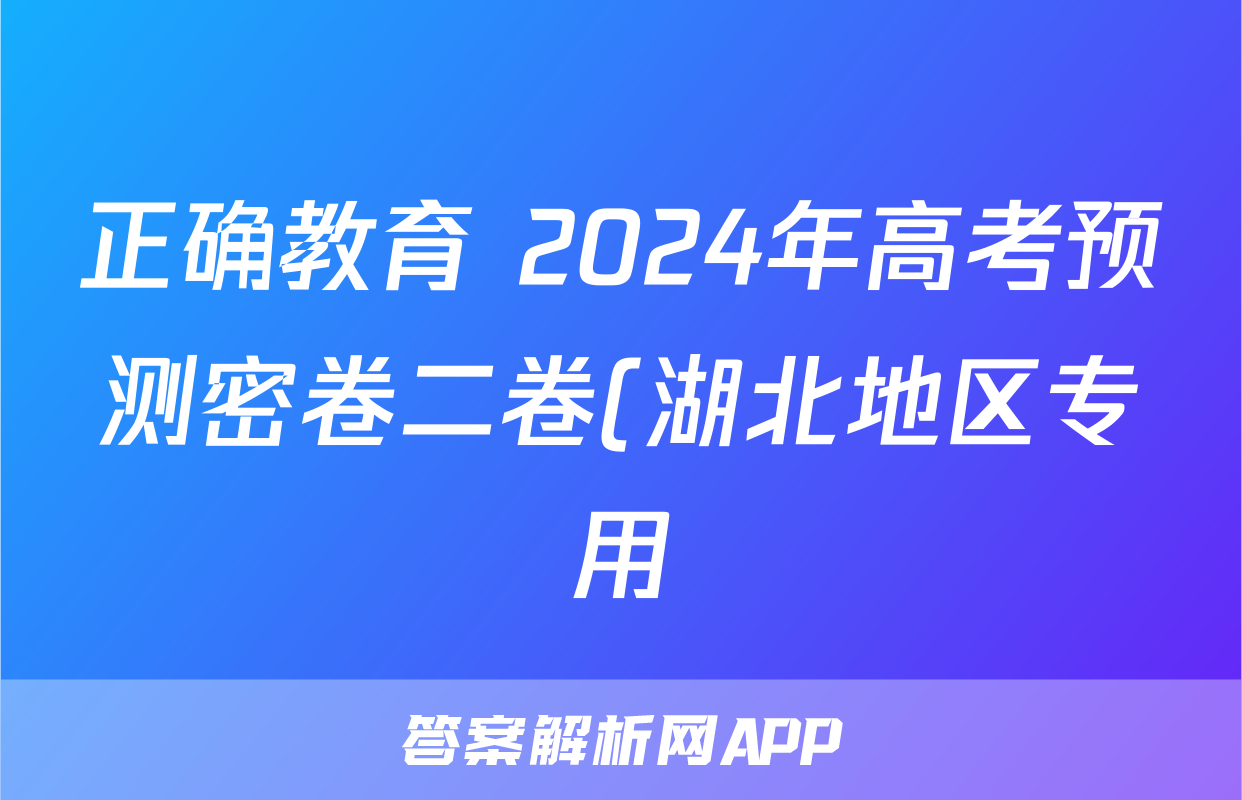 正确教育 2024年高考预测密卷二卷(湖北地区专用)物理试题